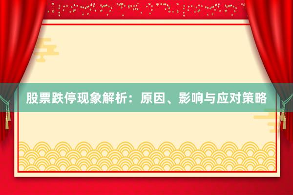 股票跌停现象解析：原因、影响与应对策略
