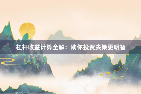 杠杆收益计算全解：助你投资决策更明智