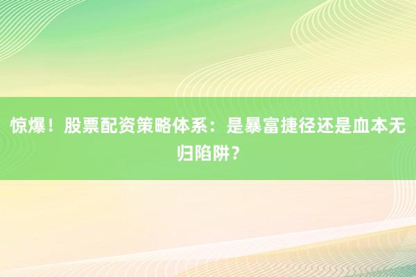 惊爆!股票配资策略体系:是暴富捷径还是血本无归陷阱?