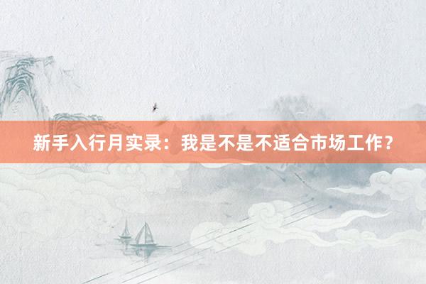 新手入行月实录：我是不是不适合市场工作？