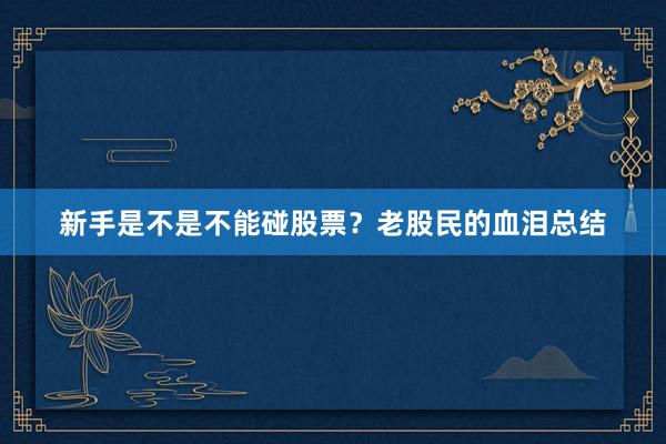 新手是不是不能碰股票？老股民的血泪总结