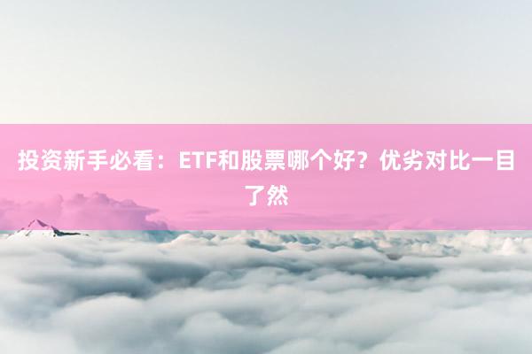 投资新手必看：ETF和股票哪个好？优劣对比一目了然
