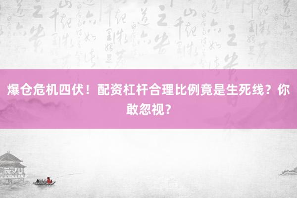 爆仓危机四伏！配资杠杆合理比例竟是生死线？你敢忽视？